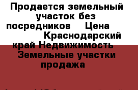 Продается земельный участок без посредников  › Цена ­ 1 200 000 - Краснодарский край Недвижимость » Земельные участки продажа   